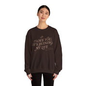 I Love You, It's Ruining My Life Crewneck