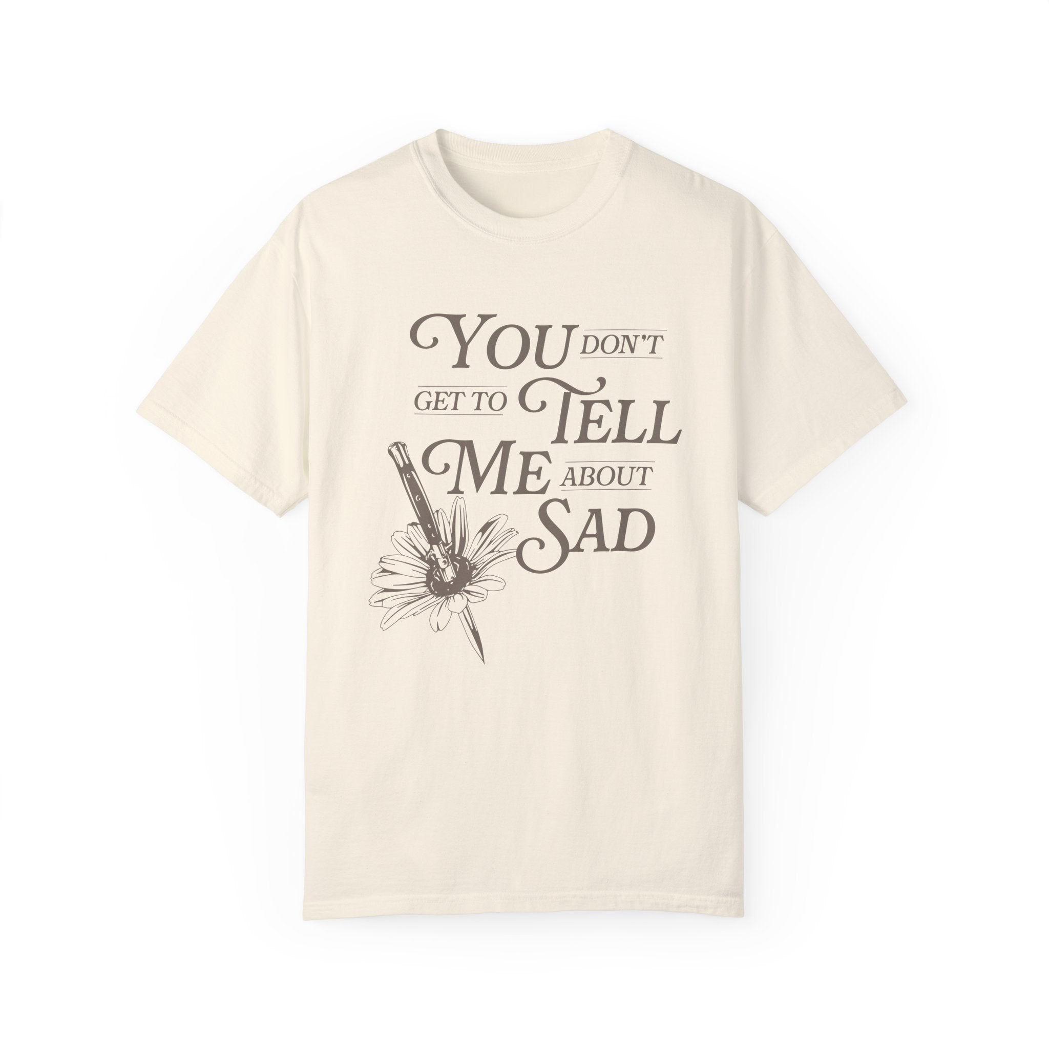 You Don't Get To Tell Me About Sad Tee