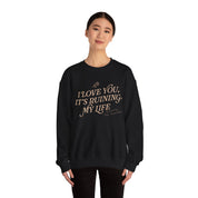 I Love You, It's Ruining My Life Crewneck