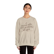 I Love You, It's Ruining My Life Crewneck